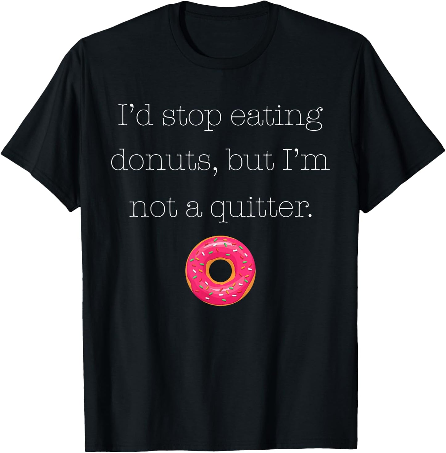 I'd Stop Eating Donuts, But I'm Not a Quitter (Donut Shirt) T-Shirt - T-Shirt | Black