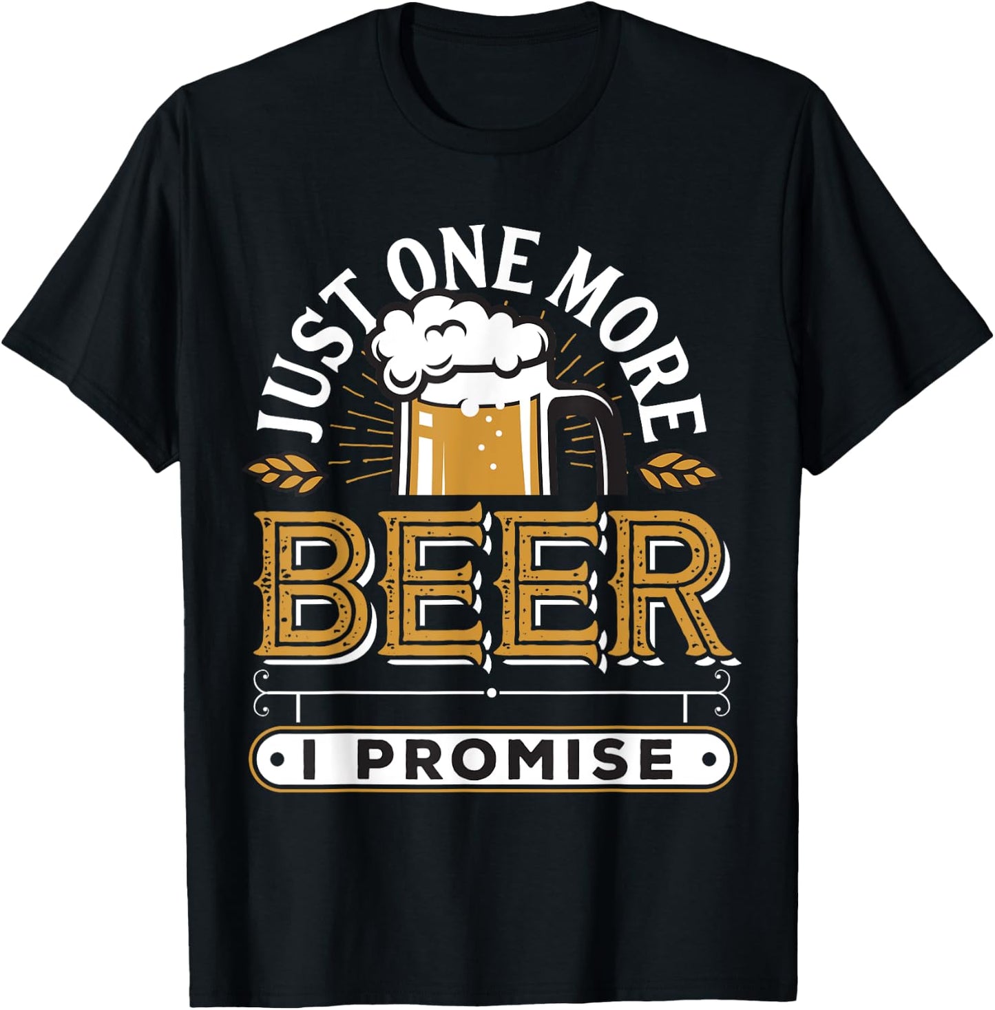 Just One More Beer I Promise T-Shirt - T-Shirt | Black