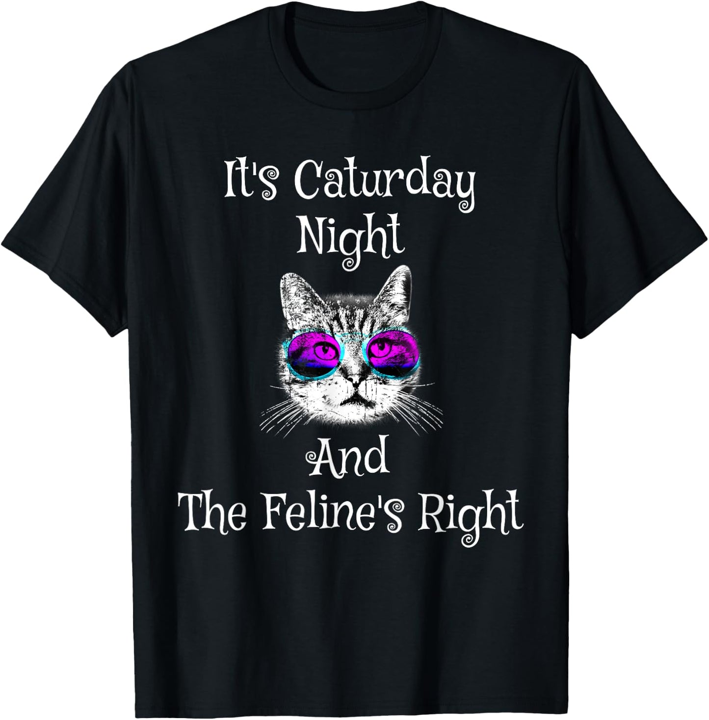It's Caturday Night and the Feline's Right Cat shirt T-Shirt - T-Shirt | Black