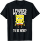 I Paused My Game To Be Here? SpongeBob SquarePants T-Shirt - T-Shirt | Black