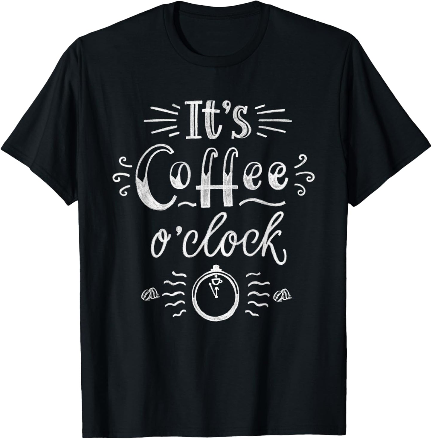 It's Coffee o'clock T Shirt Funny Coffee Shirt Happiness T-Shirt - T-Shirt | Black