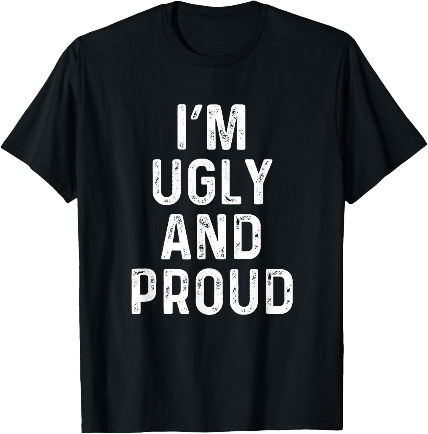 I'm Ugly And Proud | Funny Sarcastic Gag T-Shirt - T-Shirt | Black