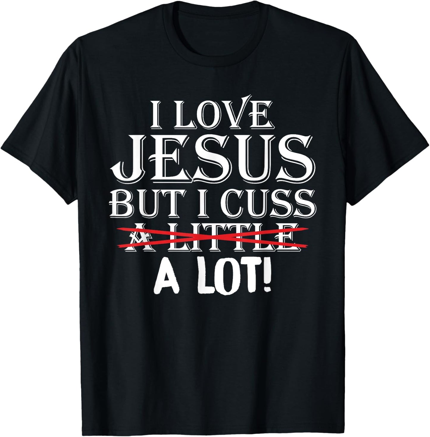 I Love Jesus But I Cuss A Little A Lot! Funny T-Shirt - T-Shirt | Black