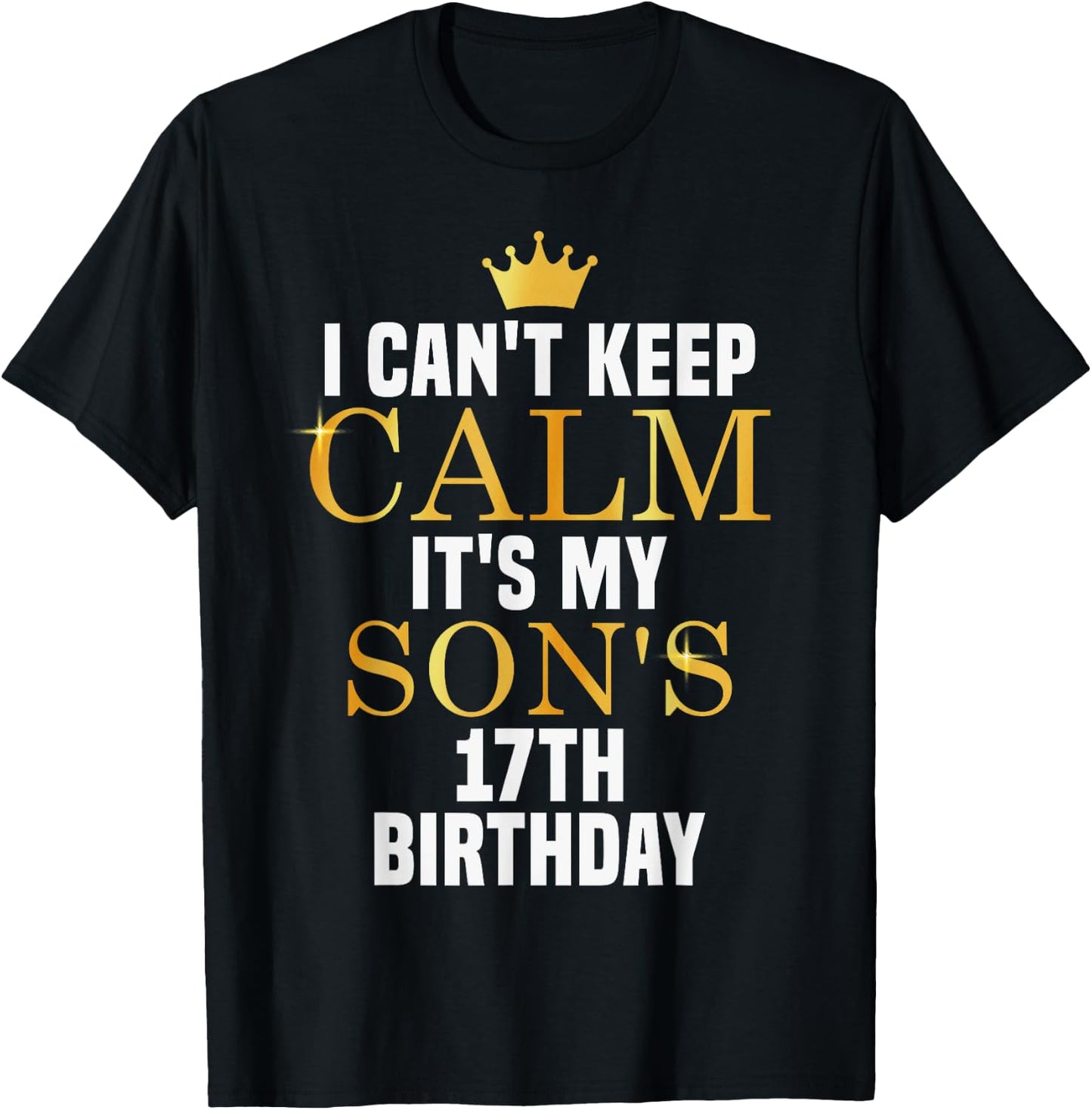 I Can't Keep Calm Its My Son's 17th Birthday Golden Bday T-Shirt - T-Shirt | Black