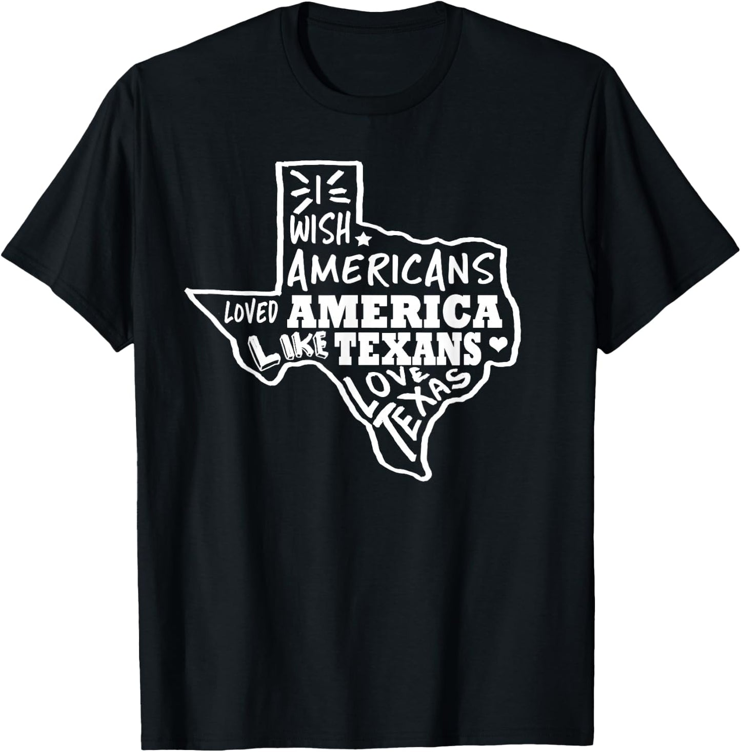 I Wish Americans Loved America Like Texans T-Shirt - T-Shirt | Black