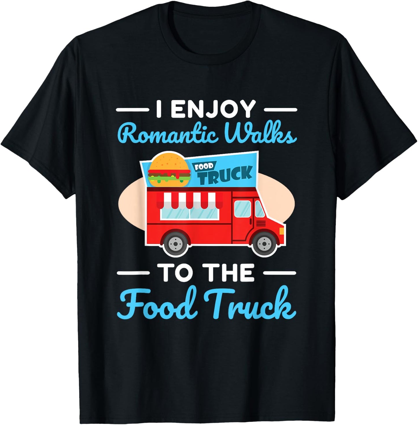 Food Truck Lover I Enjoy Romantic Walks To The Food Truck T-Shirt - T-Shirt | Black