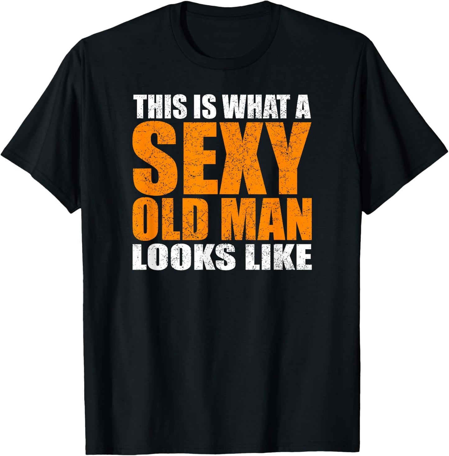 This Is What A Sexy Old Man Looks Like - Funny Age Sarcasm T-Shirt - T-Shirt | Black