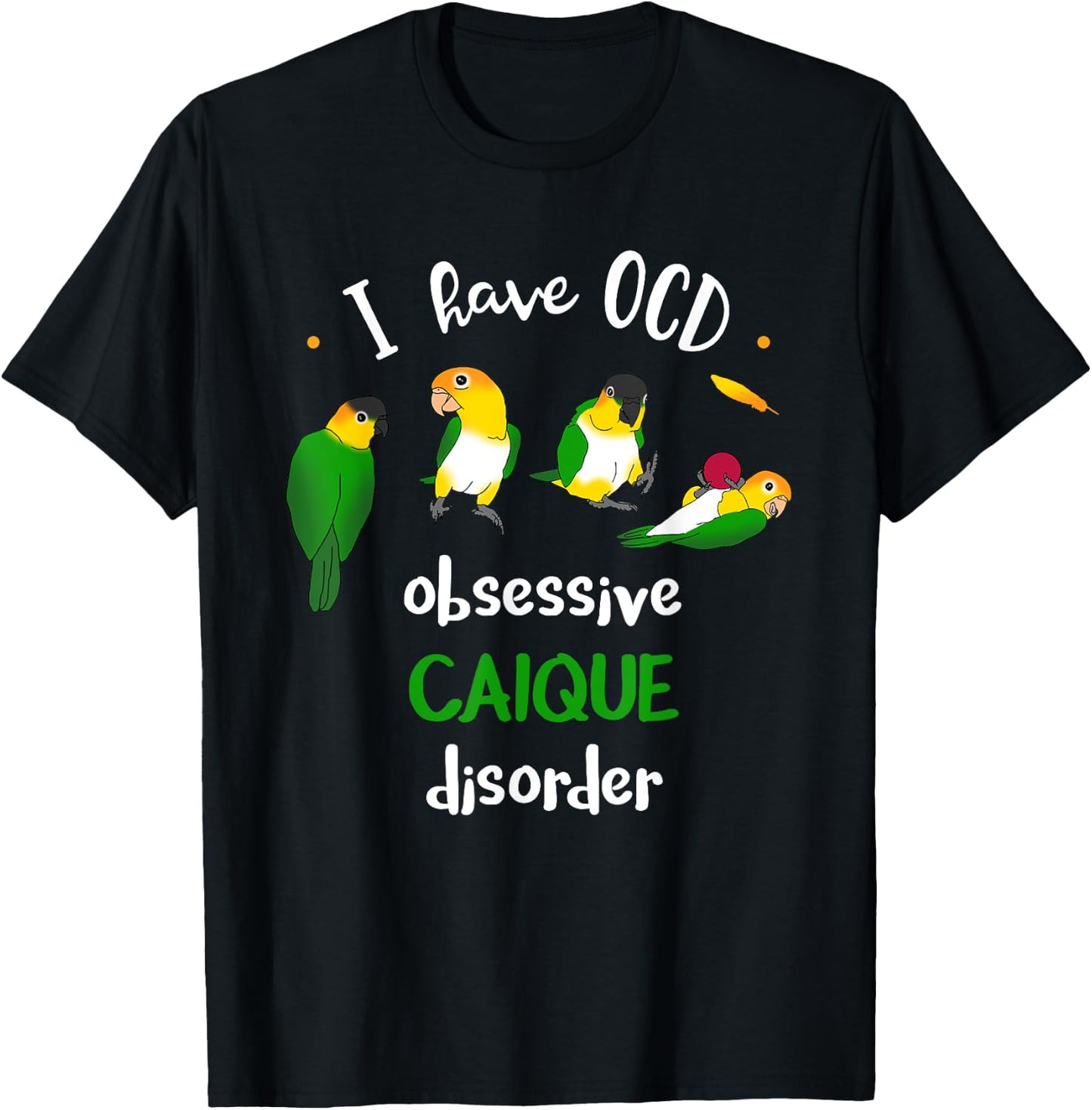 I have OCD, obsessive CAIQUE disorder, Funny Caiques Parrot T-Shirt - T-Shirt | Black