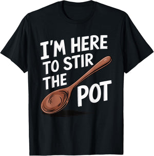 I'm Here To Stir The Pot T-Shirt - T-Shirt | Black