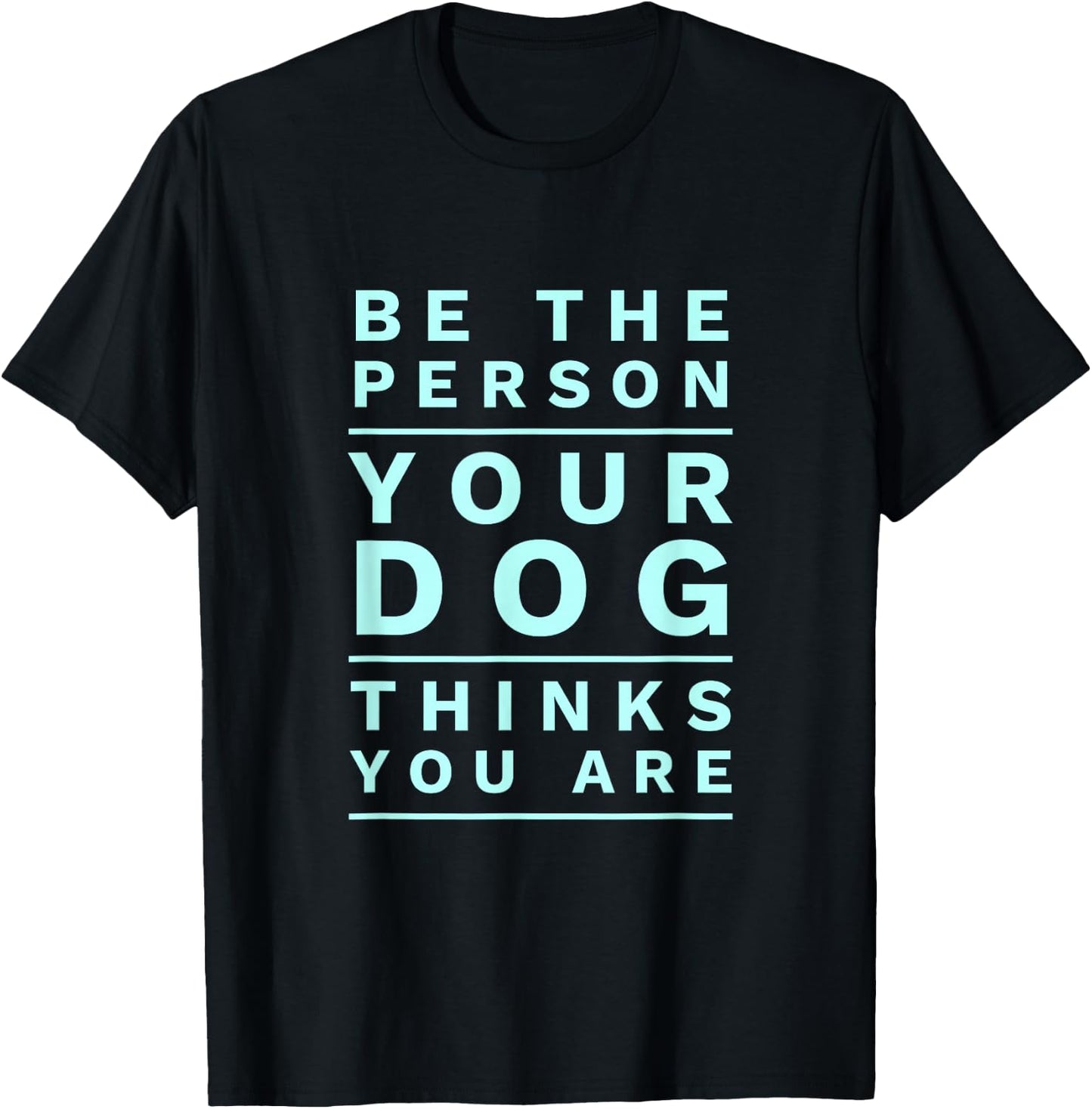Be The Person Your Dog Thinks You Are Fun Dog Mom & Dad Joke T-Shirt - T-Shirt | Black