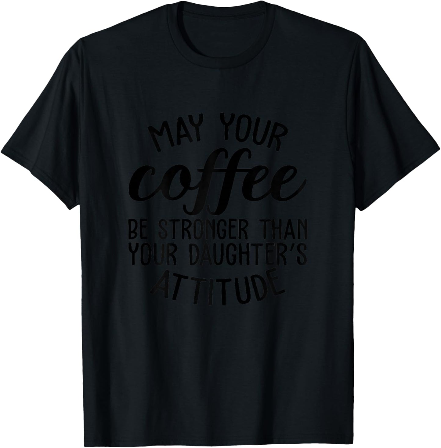 May Your Coffee Be Stronger Than Your Daughters Attitude Mom T-Shirt - T-Shirt | Black