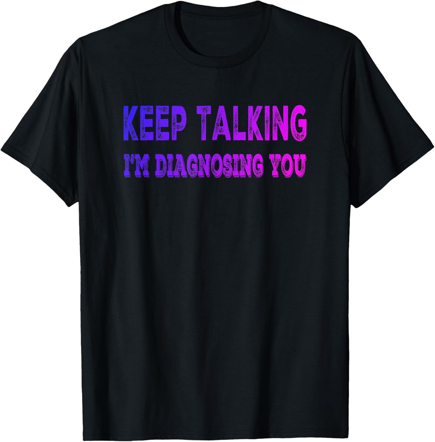Keep Talking I'm Diagnosing You - Fun Psychology T-Shirt - T-Shirt | Black
