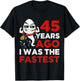 Funny 45th Birthday 45 Years Ago I Was The Fastest Him T-Shirt - T-Shirt | Black