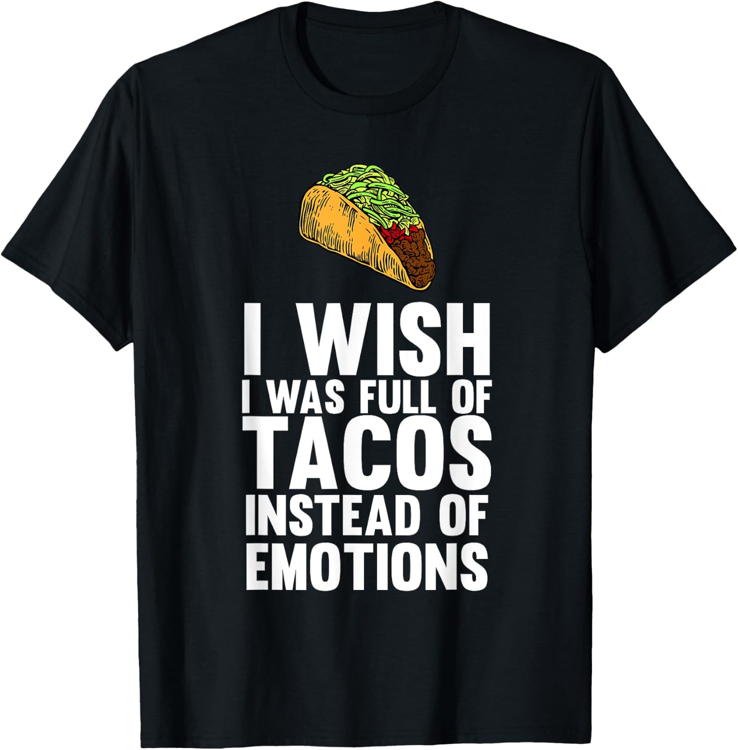 I Wish I Was Full Of Tacos Instead Of Emotions T-Shirt - T-Shirt | Black