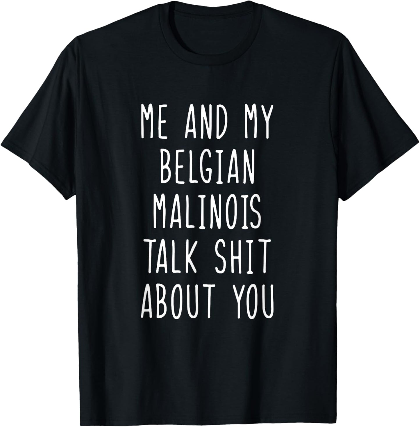 Me And My Belgian Malinois Talk Shit About You Lover Gift T-Shirt - T-Shirt | Black