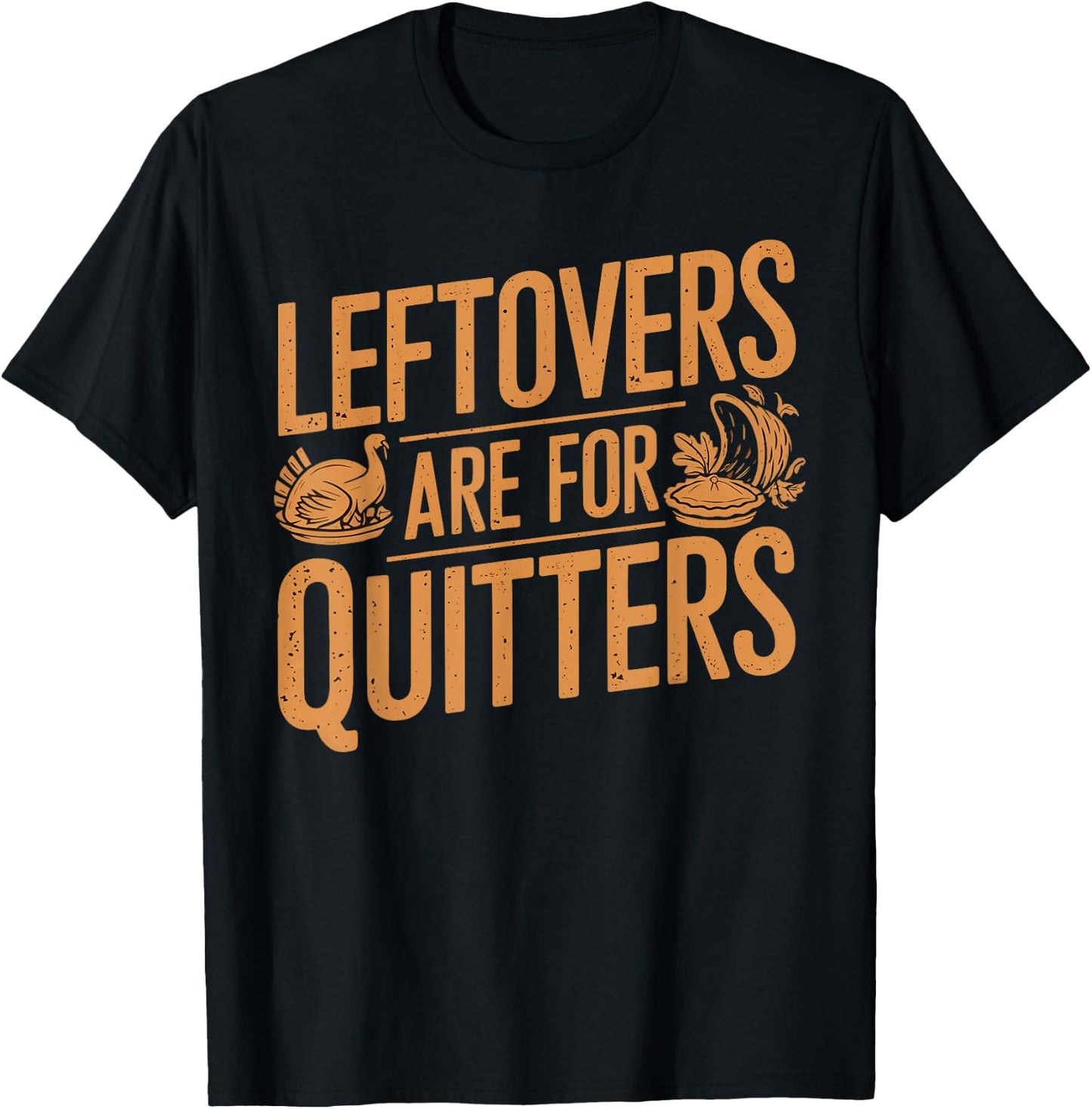 Leftovers Are For Quitters Shirt Funny Thanksgiving Turkey T-Shirt - T-Shirt | Black