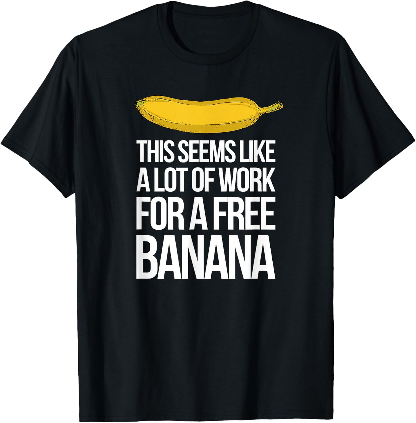 This Seems Like A Lot Of Work For A Free Banana T-Shirt - T-Shirt | Black