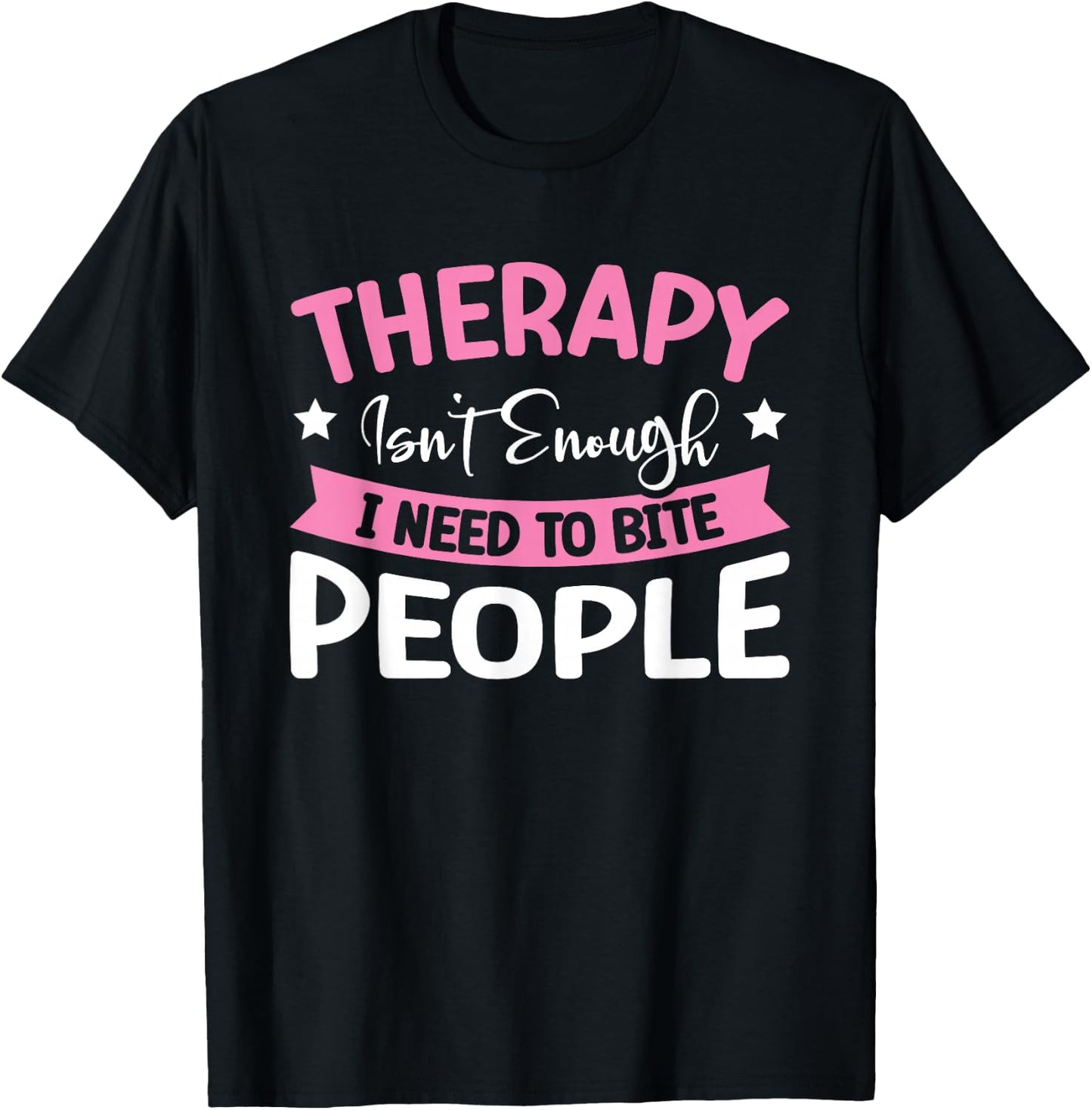 Therapy Isn't Enough I Need To Bite People T-Shirt - T-Shirt | Black