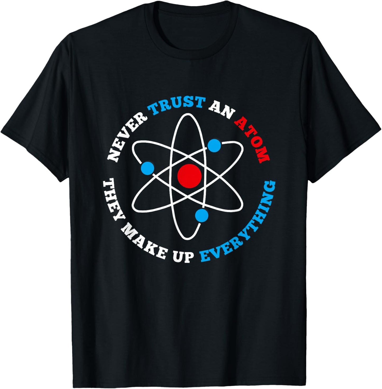 Never Trust An Atom For Geeks, Nerds, Science Lovers T-Shirt - T-Shirt | Black