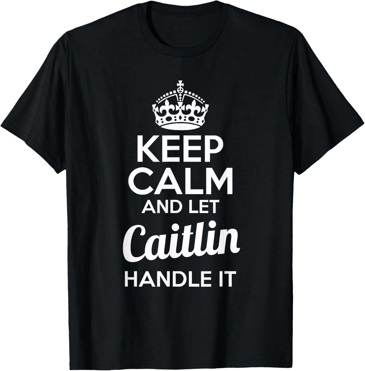 Caitlin Keep Calm and Let Caitlin Handle It T-Shirt - T-Shirt | Black