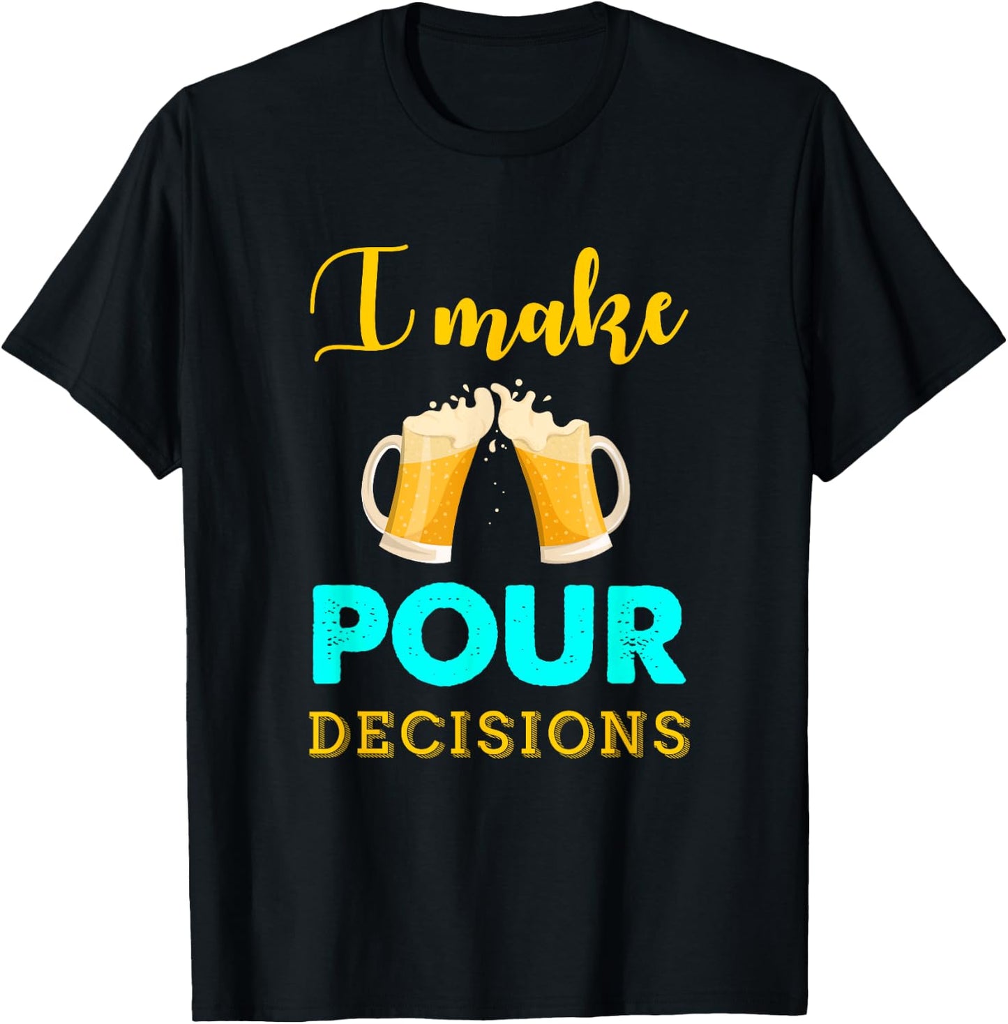 I Make Pour Decisions Funny Drinking Beer T-Shirt - T-Shirt | Black