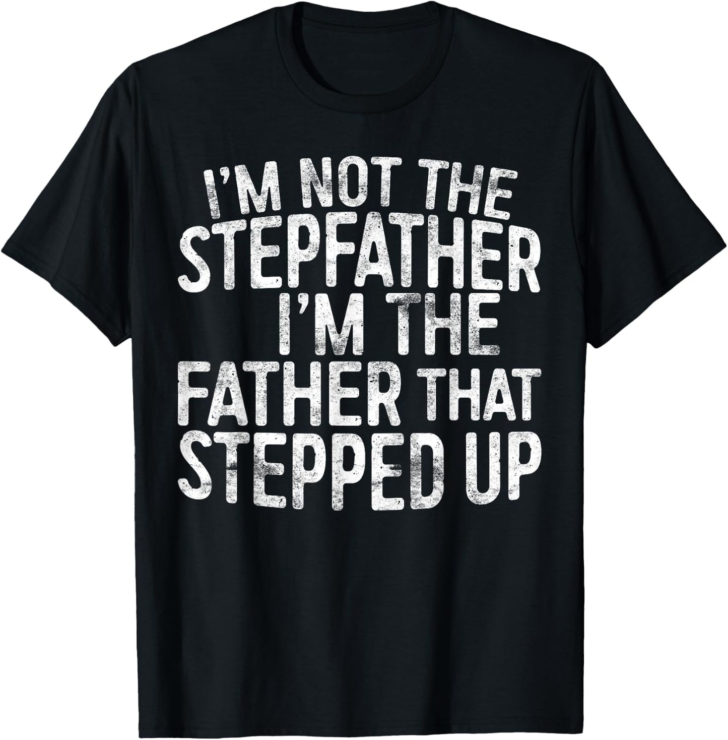 I'm Not The Stepfather I'm The Father That Stepped Up Shirt T-Shirt - T-Shirt | Black