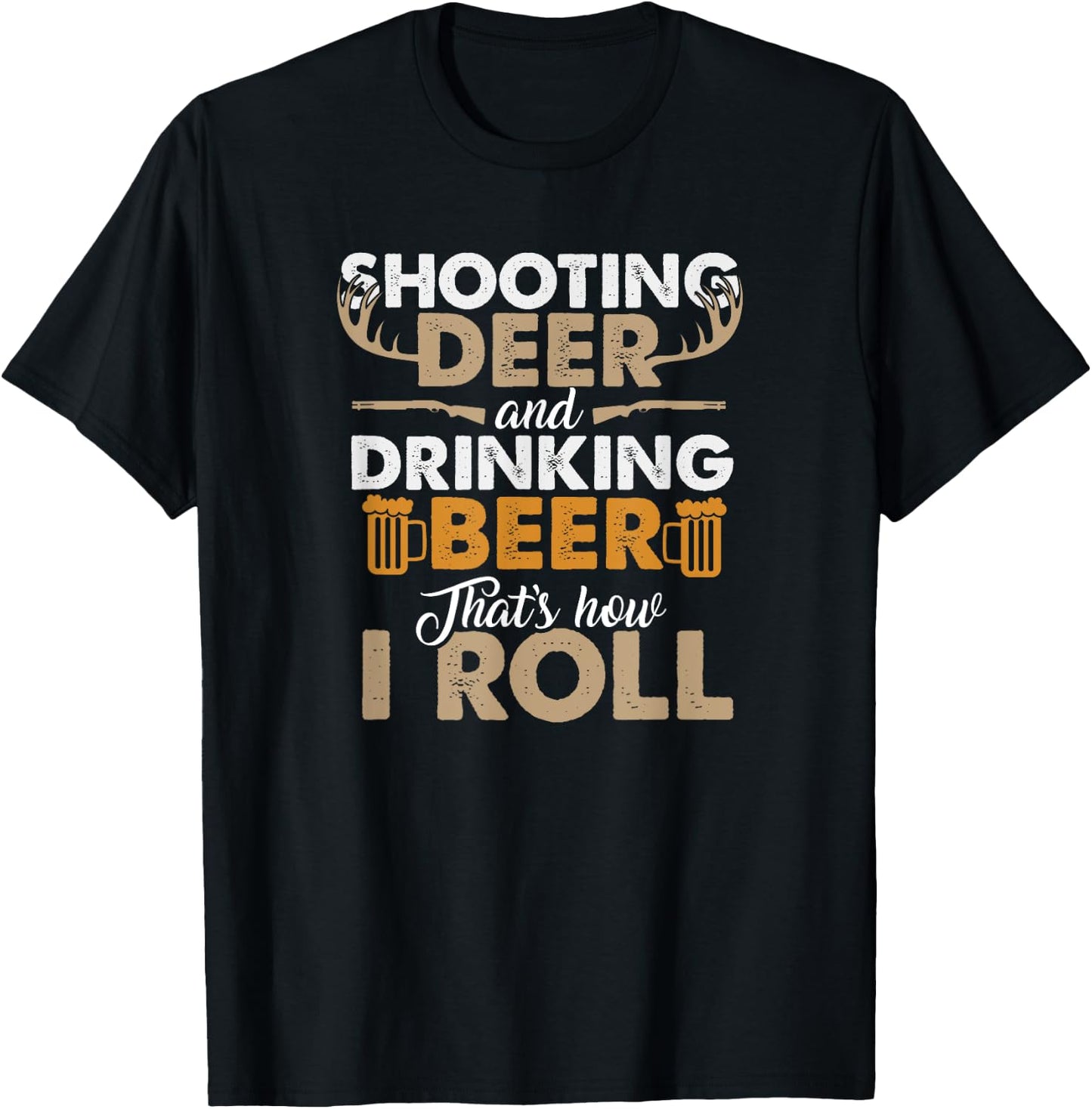 Shooting Deer and Drinking Beer- Hunting Life T-Shirt - T-Shirt | Black