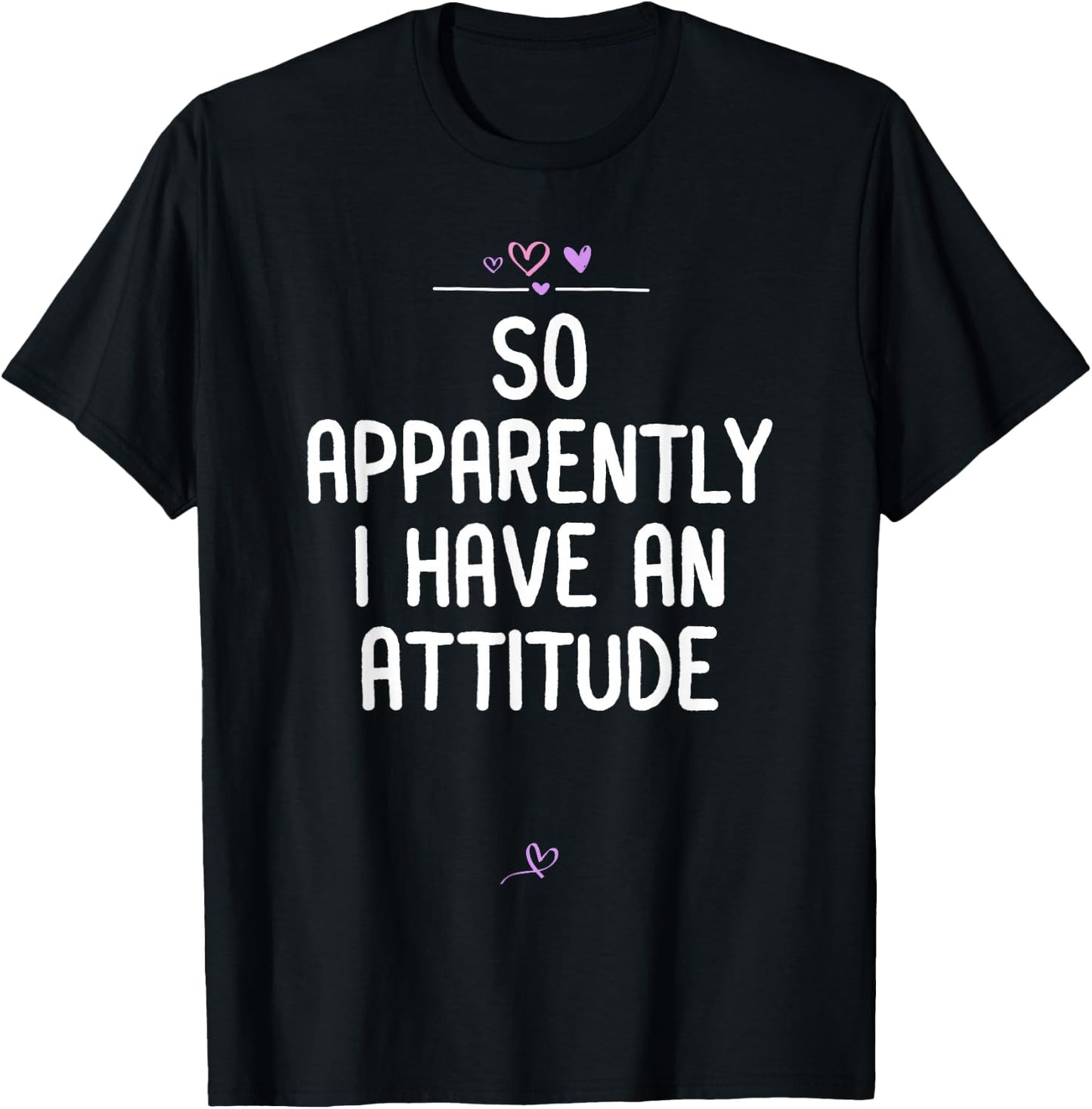 Attitude, So Apparently I Have an Attitude Sarcastic Girls T-Shirt - T-Shirt | Black