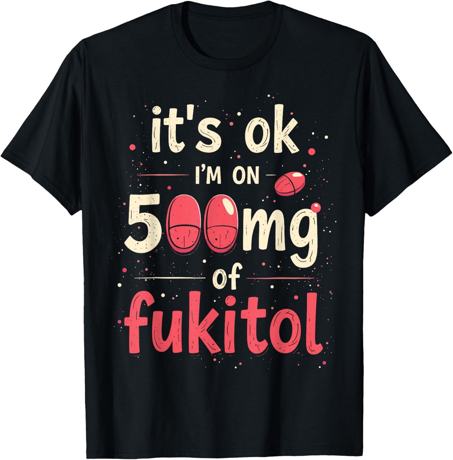It's ok" I'm on 500mg of Fukitol T-Shirt - T-Shirt | Black