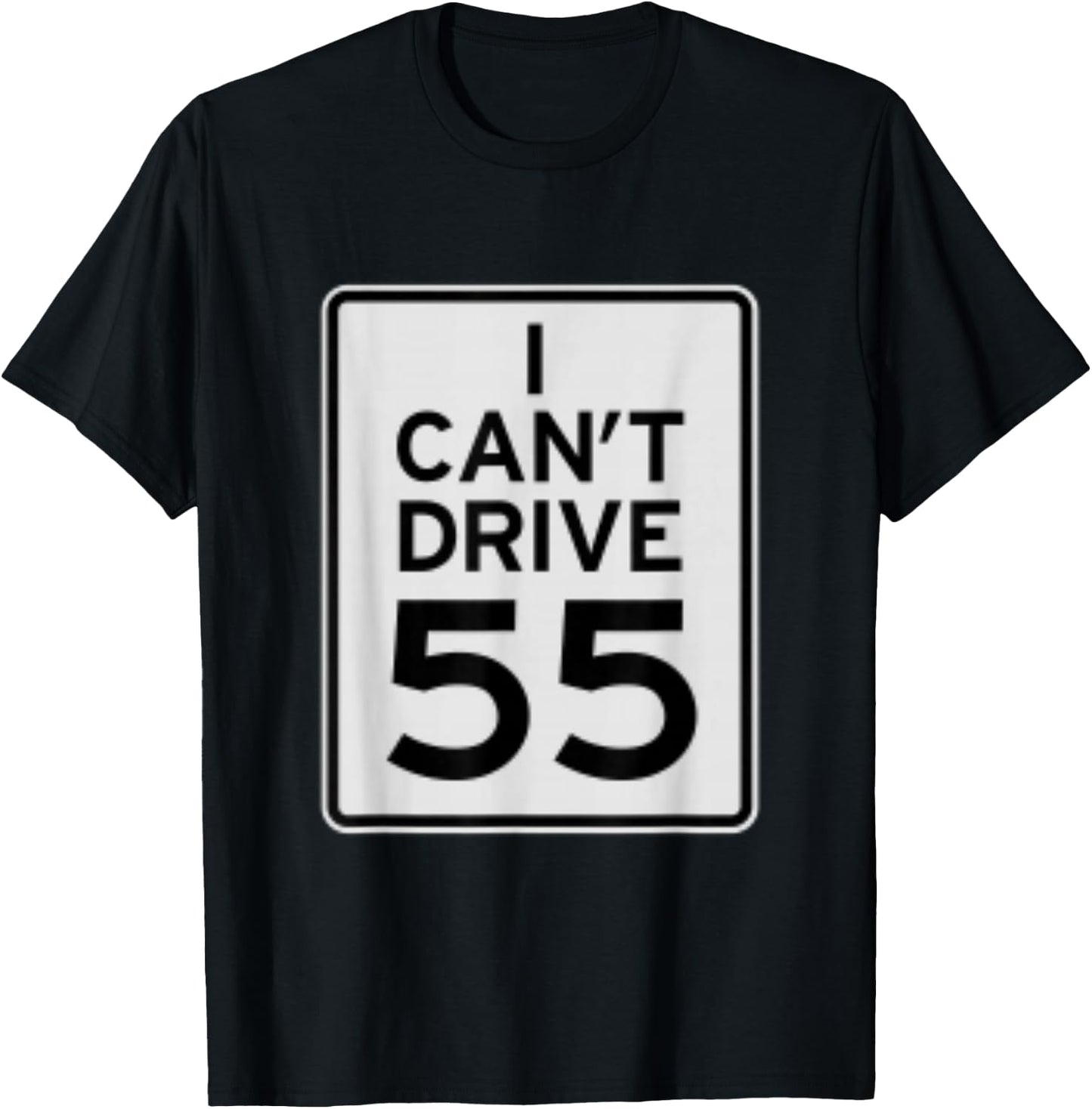 I Cant Drive 55 T-Shirt - T-Shirt | Black