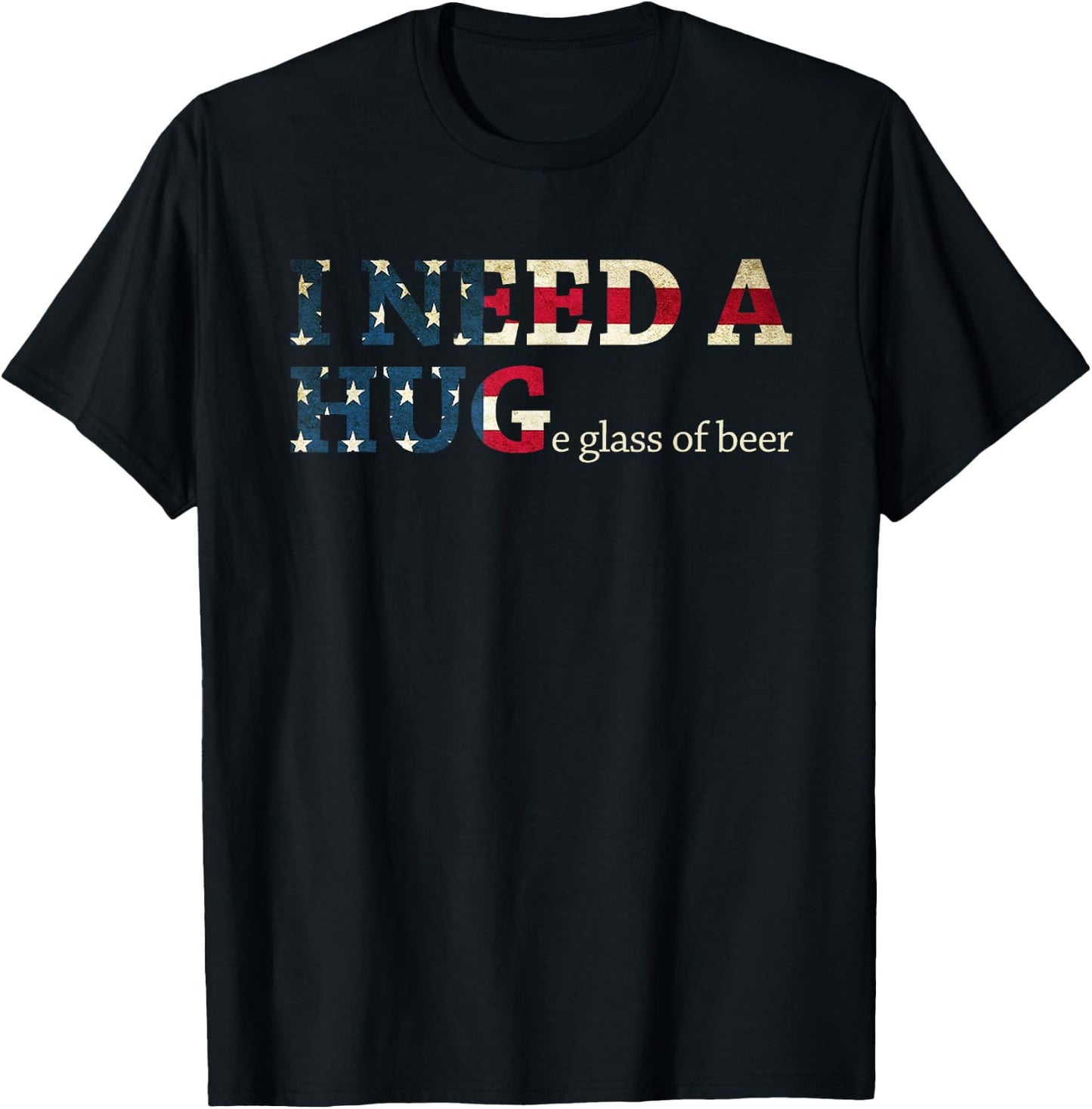 I Need A Huge Glass Of Beer Patriotic 4th Of July Shirt T-Shirt - T-Shirt | Black