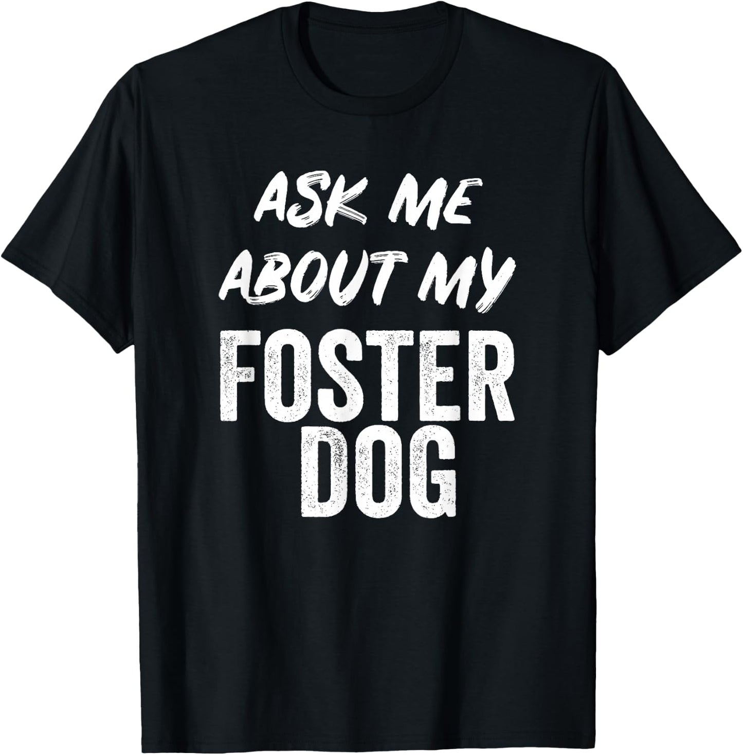 Ask Me About My Foster Dog FOR DOG FOSTER MOM and DAD T-Shirt - T-Shirt | Black