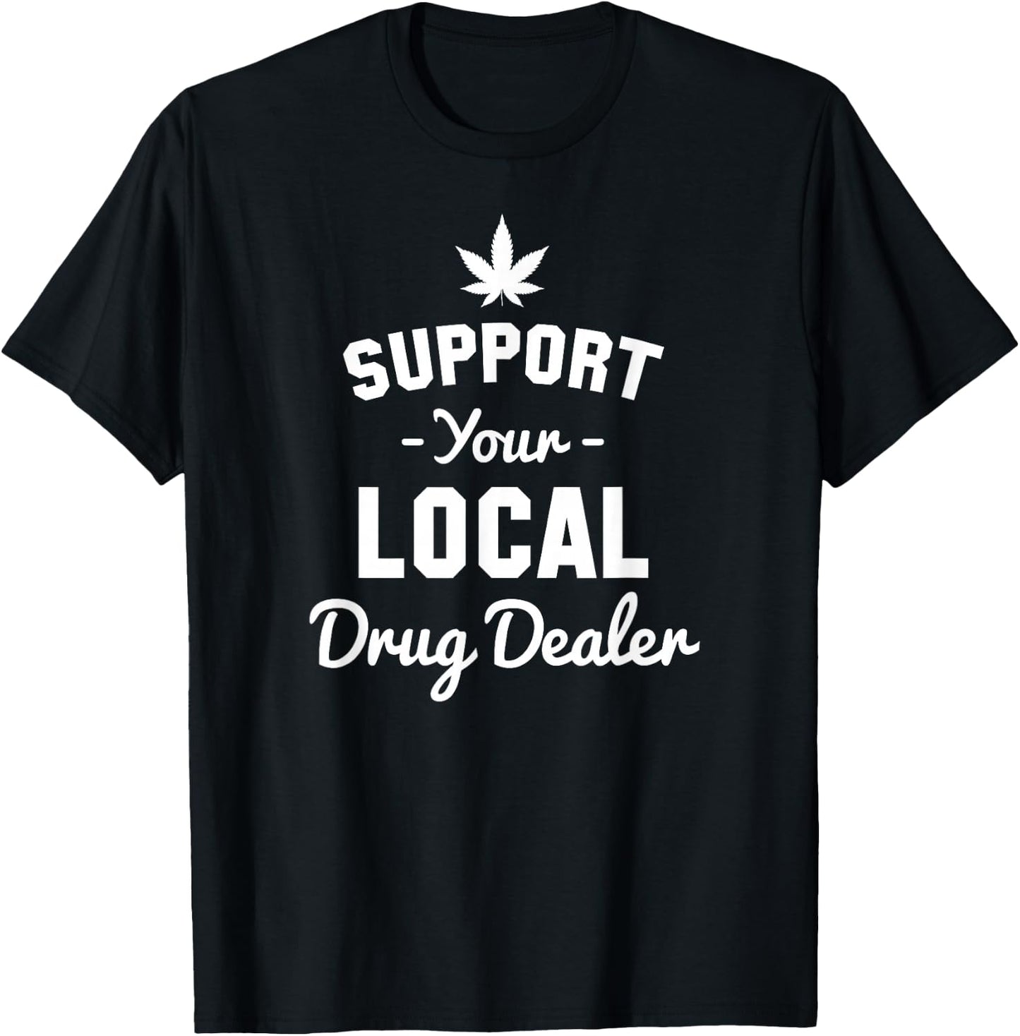 Support Your Local Drug Dealer Funny Ironic T-Shirt - T-Shirt | Black