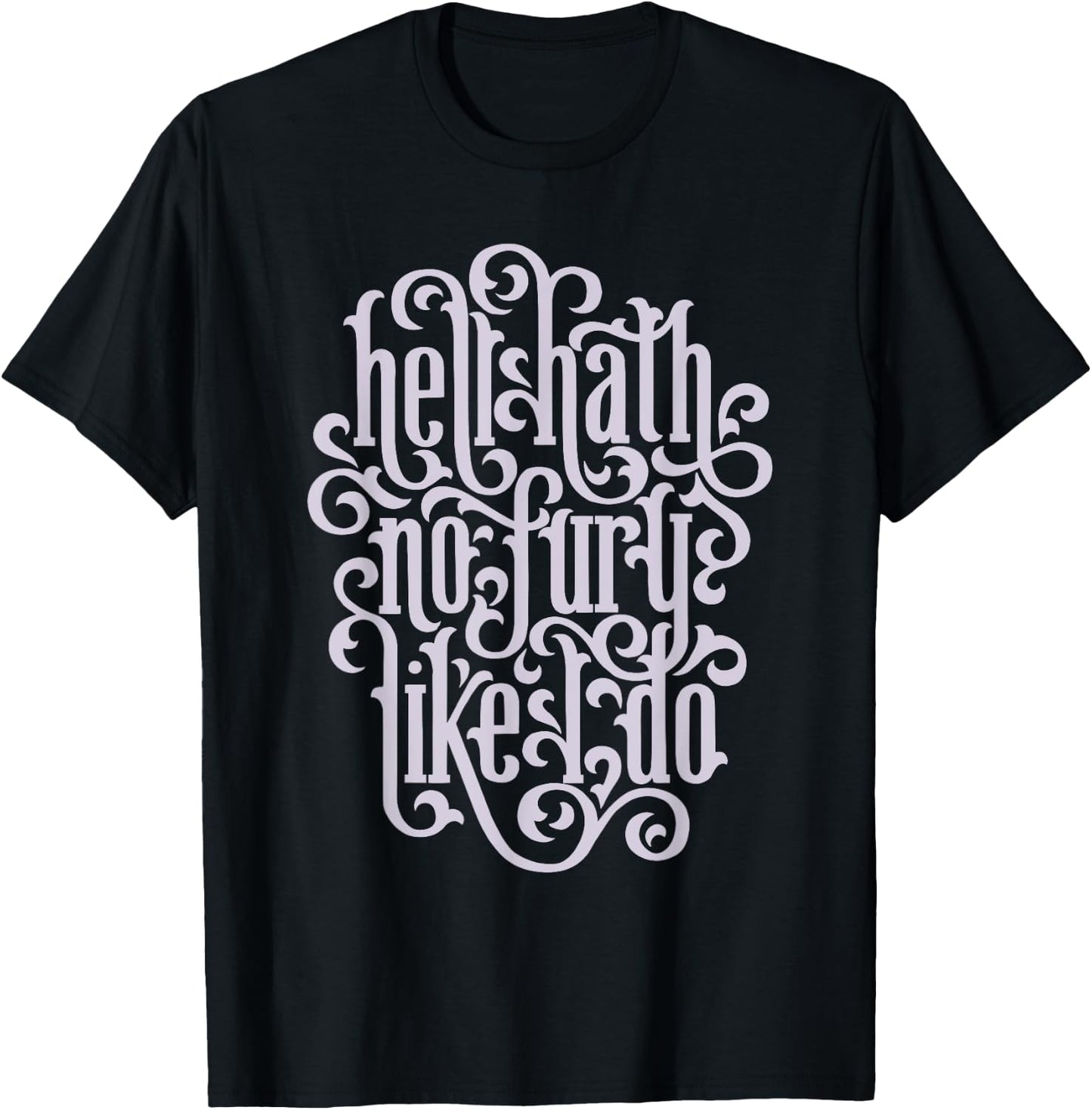 Hell Hath No Fury Like I Do Feminist Quote T-Shirt - T-Shirt | Black
