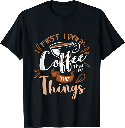 First I Drink The Coffee Then I Do The Things Barista T-Shirt - T-Shirt | Black