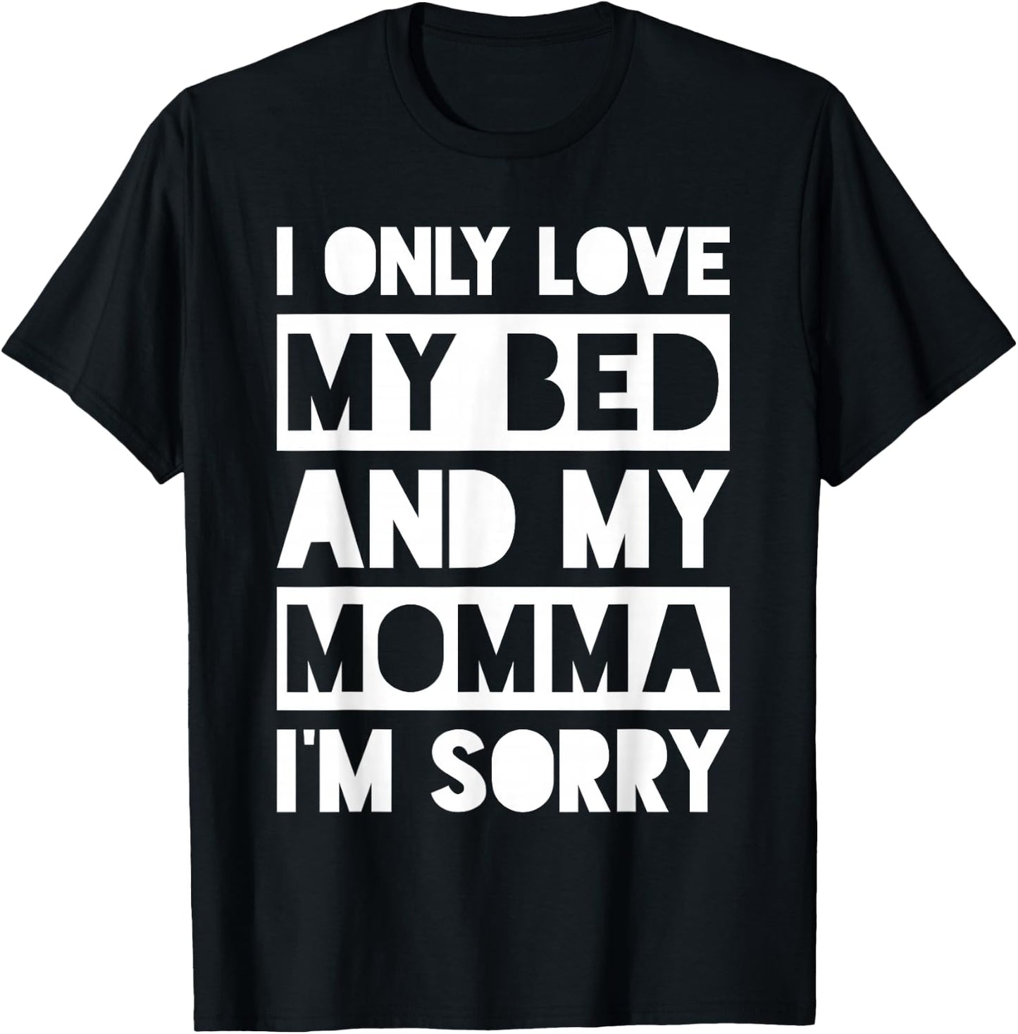 I Only Love My Bed And My Momma I'm Sorry Shirt T-Shirt - T-Shirt | Black