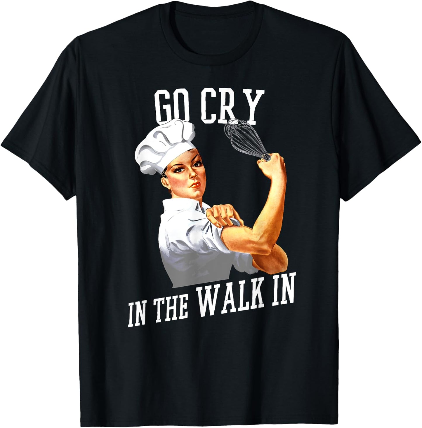 Retro Rosie Riveter Go Cry In The Walk In Funny Chef T-Shirt - T-Shirt | Black