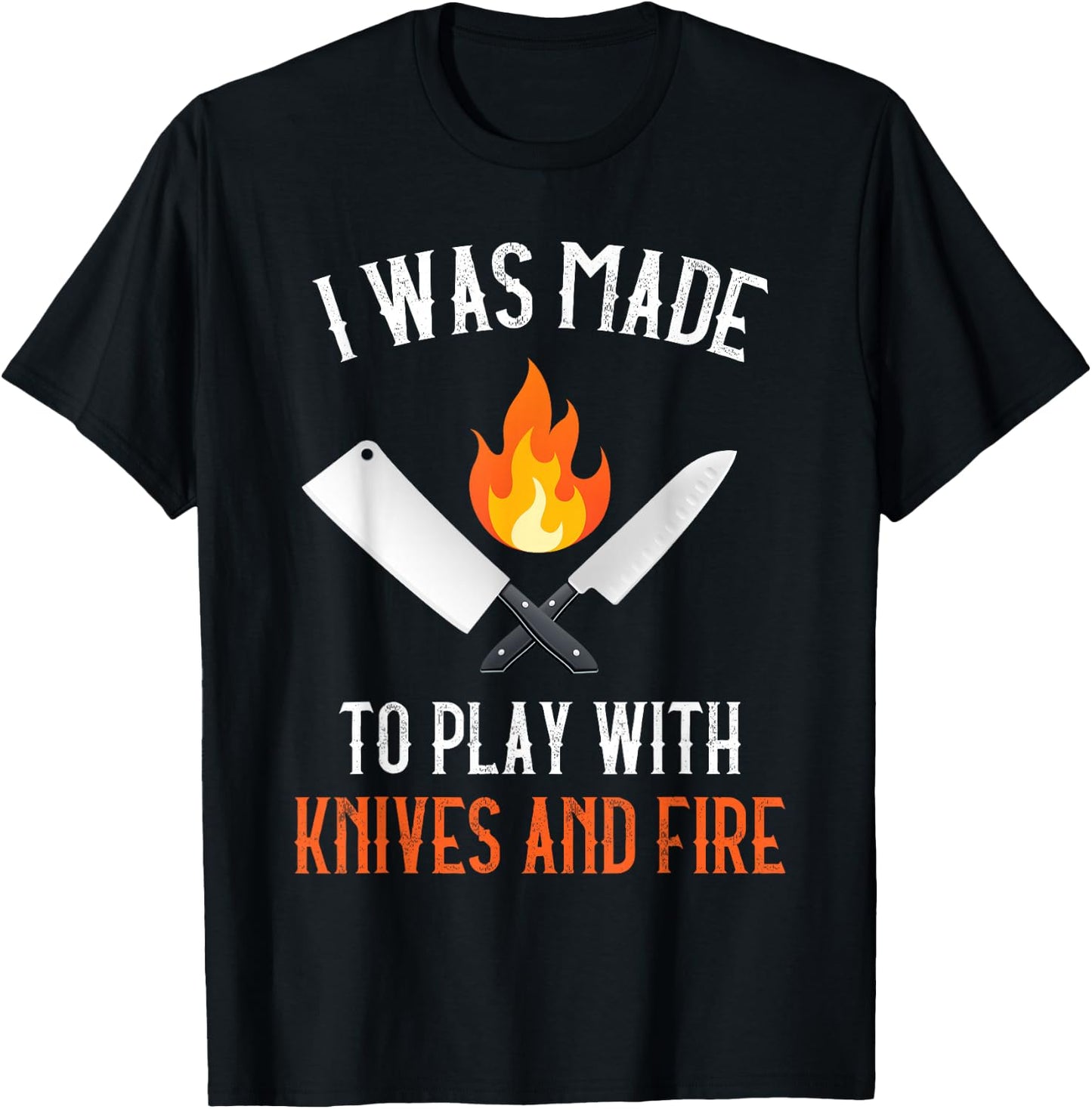I Was Made To Play With Knives And Fire Culinary Funny Chef T-Shirt - T-Shirt | Black