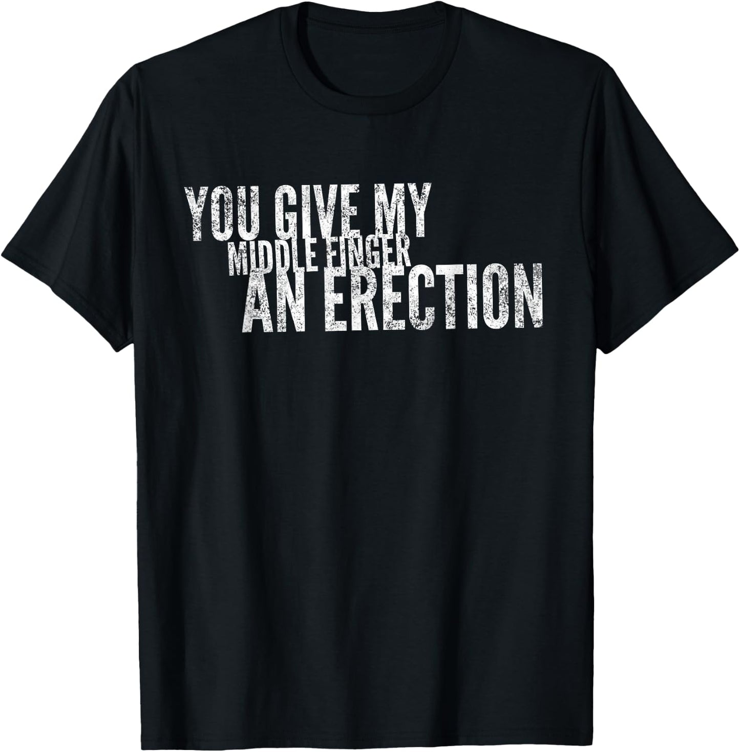 You Give My Middle Finger An Erection Angry Rage Funny Quote T-Shirt - T-Shirt | Black