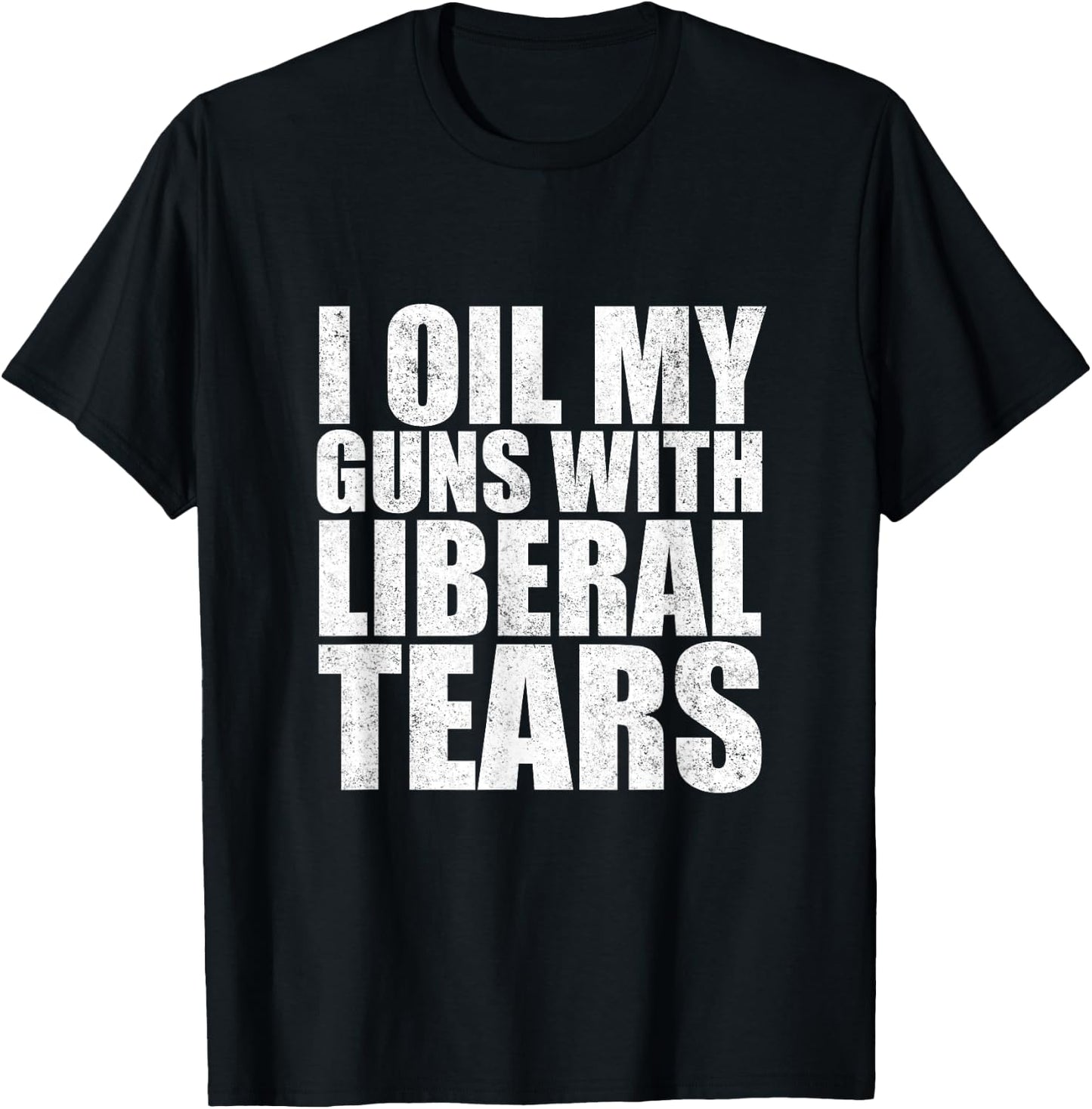 I Oil My Guns With Liberal Tears Shirt Anti Liberal Shirt T-Shirt - T-Shirt | Black