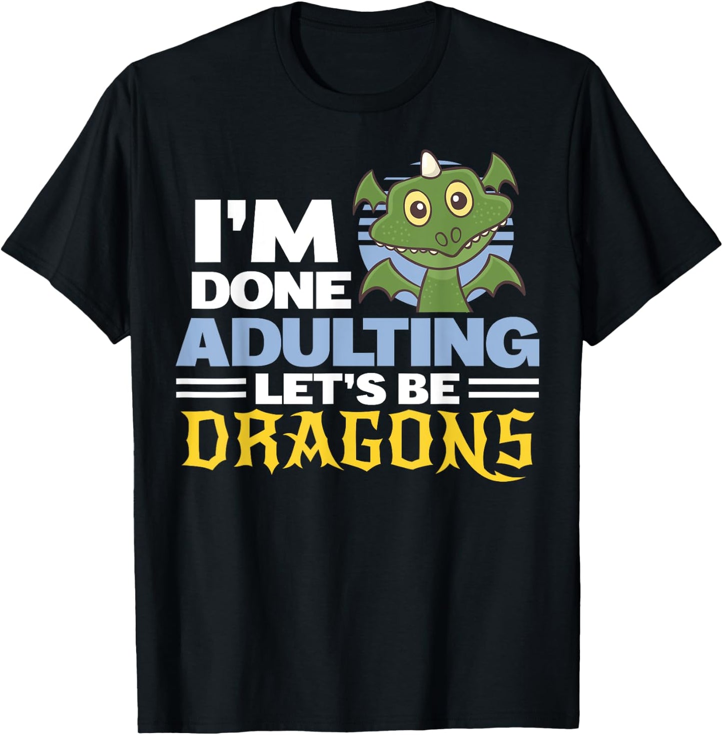 Funny Dragon Lover I'm Done Adulting Gift Shirt Dragons T-Shirt - T-Shirt | Black