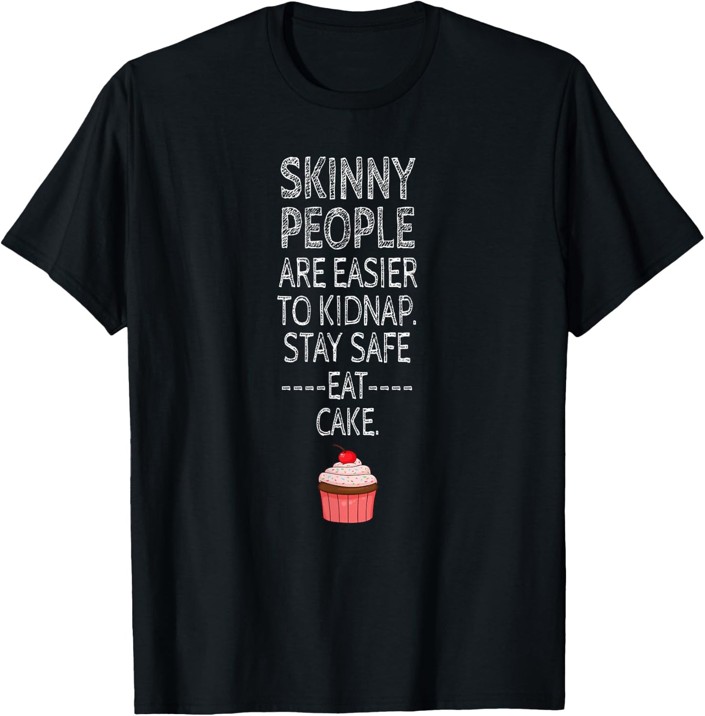 Skinny People Are Easier To Kidnap, Stay Safe, Eat Cake T-Shirt - T-Shirt | Black