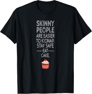 Skinny People Are Easier To Kidnap, Stay Safe, Eat Cake T-Shirt - T-Shirt | Black