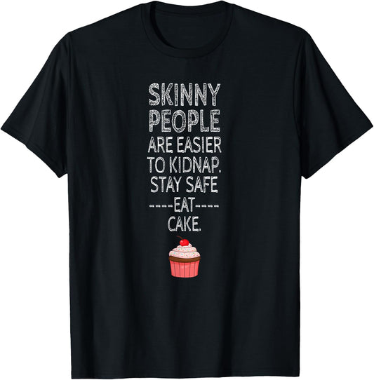 Skinny People Are Easier To Kidnap, Stay Safe, Eat Cake T-Shirt - T-Shirt | Black