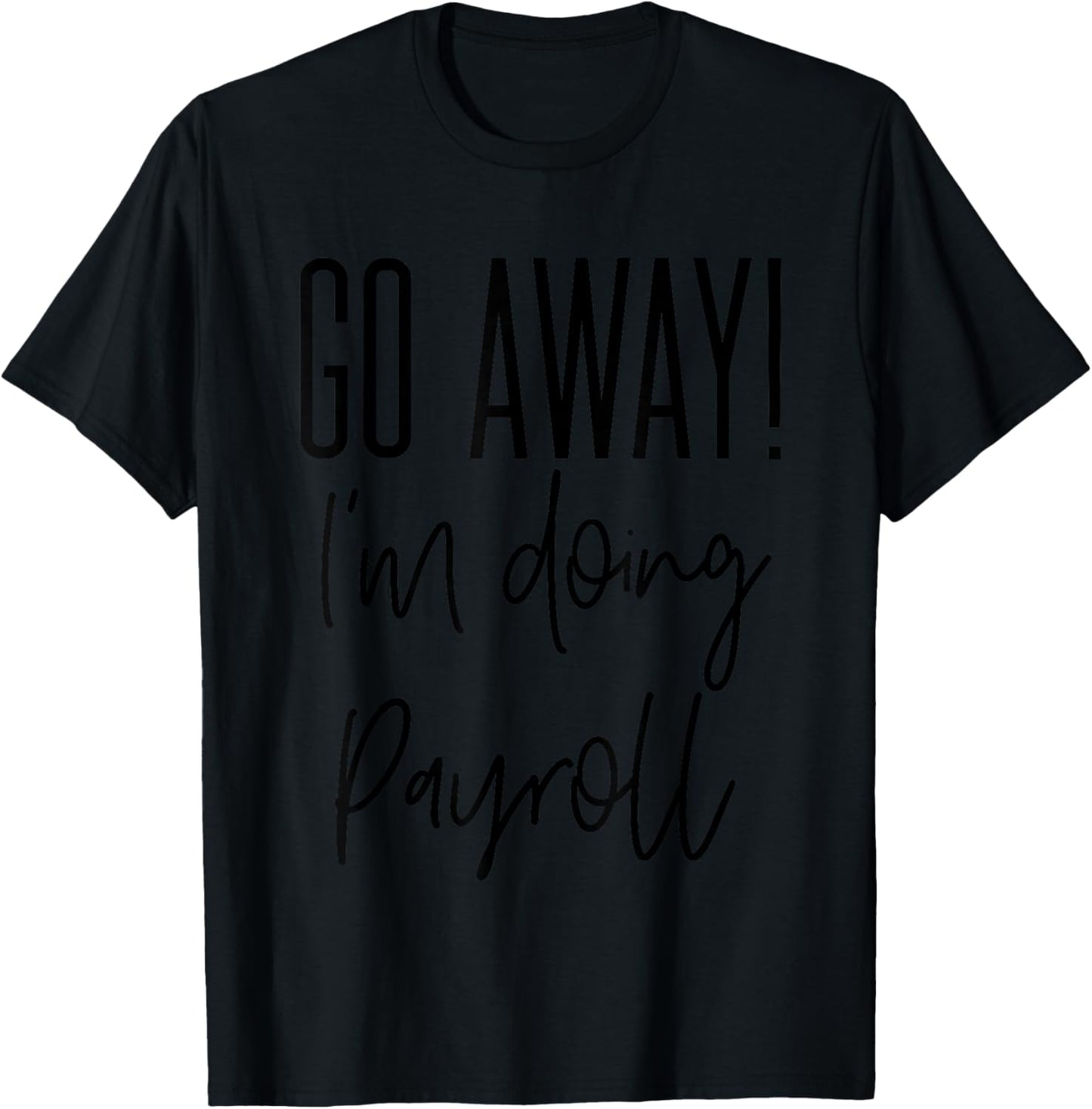 Go Away I'm Doing Payroll Team Appreciation Week Specialist T-Shirt - T-Shirt | Black