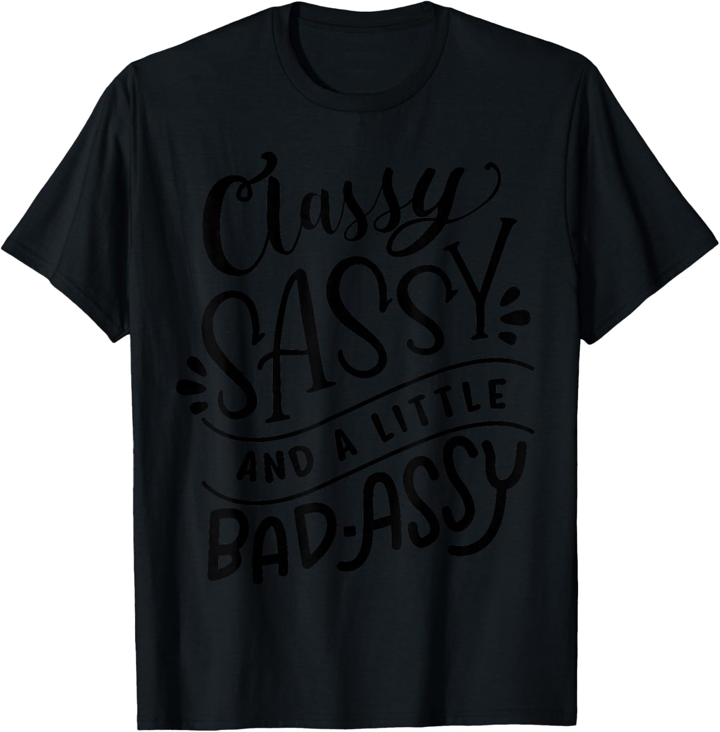 Classy Sassy and A Little Bad-Assy Motivational T Shirt Gift T-Shirt - T-Shirt | Black