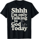 Shhh I'm Only Talking To God Today T-Shirt - T-Shirt | Black