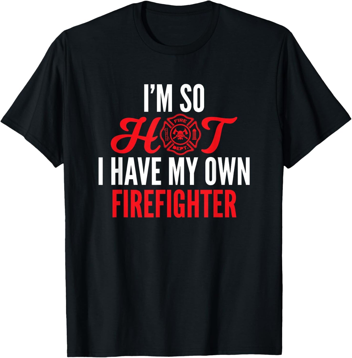 I'm So Hot I Have My Own Firefighter Wife Gift T-Shirt - T-Shirt | Black