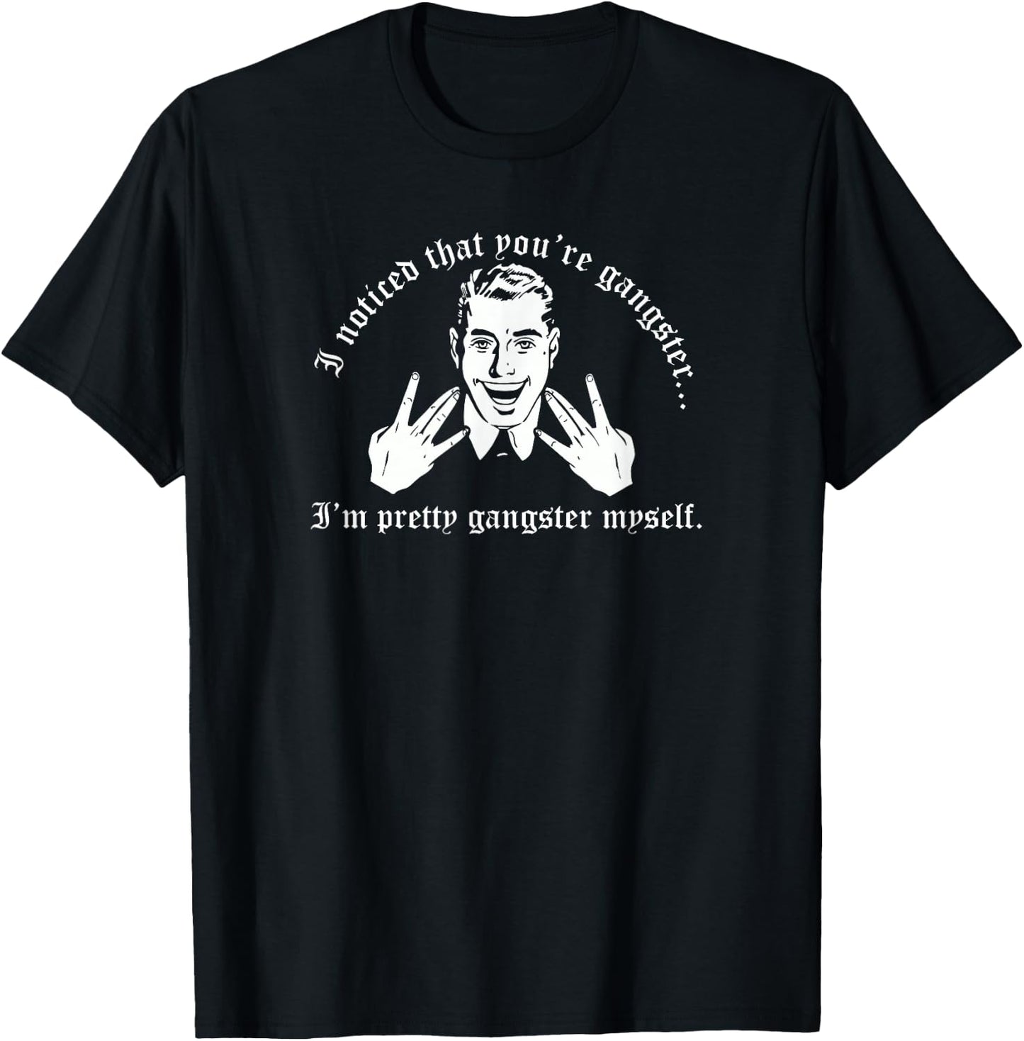 I Noticed That You're Gangster I'm Pretty Gangster Myself T-Shirt - T-Shirt | Black