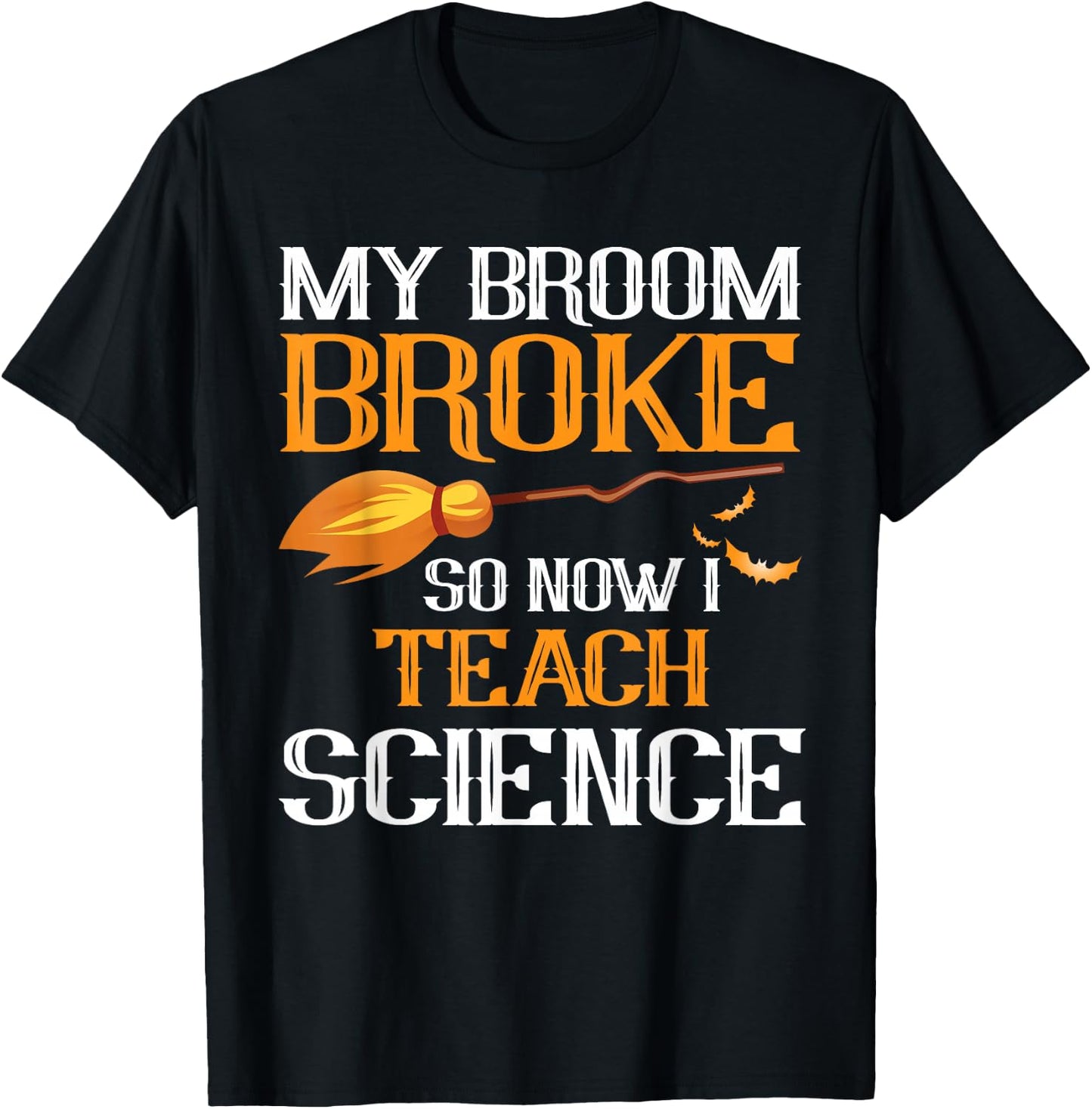 My Broom Broke So Now I Teach Science Teacher Halloween T-Shirt - T-Shirt | Black